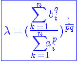 5$\blue\fbox{\lambda=(\frac{\Bigsum_{k=1}^{n}b_{i}^{q}}{\Bigsum_{k=1}^{n}a_{i}^{p}})^{\frac{1}{pq}}}